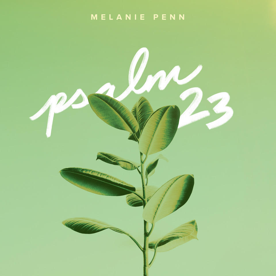 Premiere Melanie Penn S Lyric Video For Psalm 23 Might Help Ease Your Quarantine Anxiety Relevant